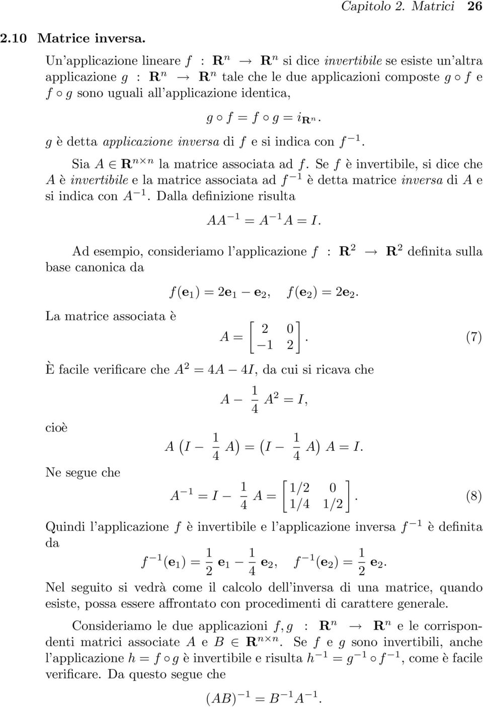 associata ad f è detta matrice inversa di A e si indica con A Dalla definizione risulta AA = A A = I Ad esempio, consideriamo l applicazione f : R 2 base canonica da f(e ) = 2e e 2, f(e 2 ) = 2e 2 R