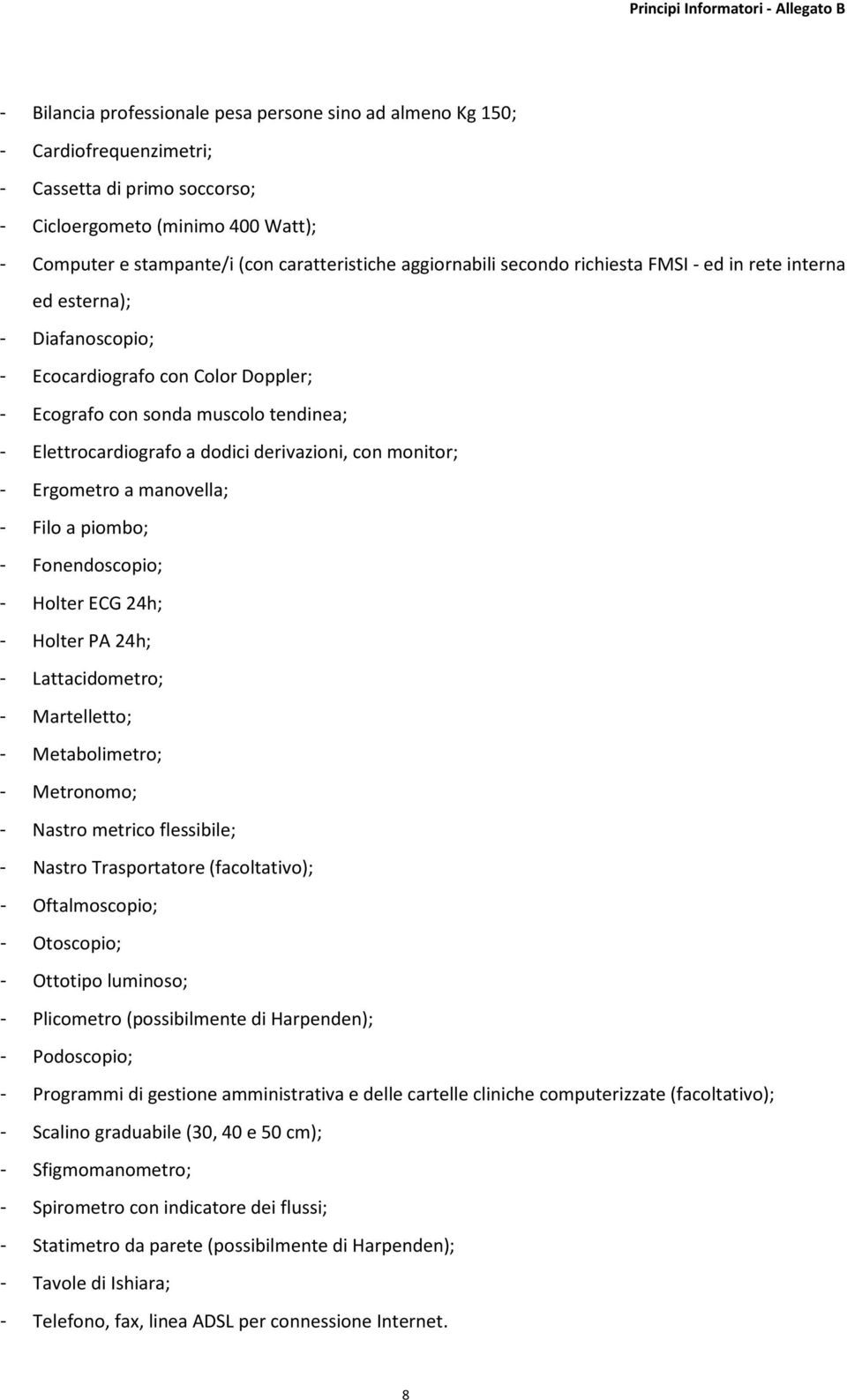 Elettrocardiografo a dodici derivazioni, con monitor; - Ergometro a manovella; - Filo a piombo; - Fonendoscopio; - Holter ECG 24h; - Holter PA 24h; - Lattacidometro; - Martelletto; - Metabolimetro; -