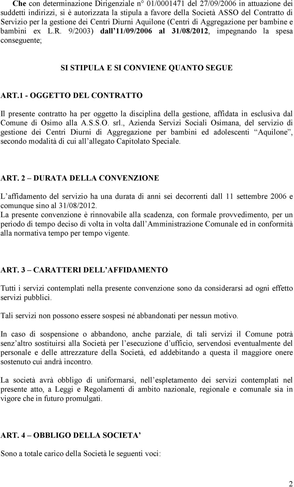 1 - OGGETTO DEL CONTRATTO Il presente contratto ha per oggetto la disciplina della gestione, affidata in esclusiva dal Comune di Osimo alla A.S.S.O. srl.