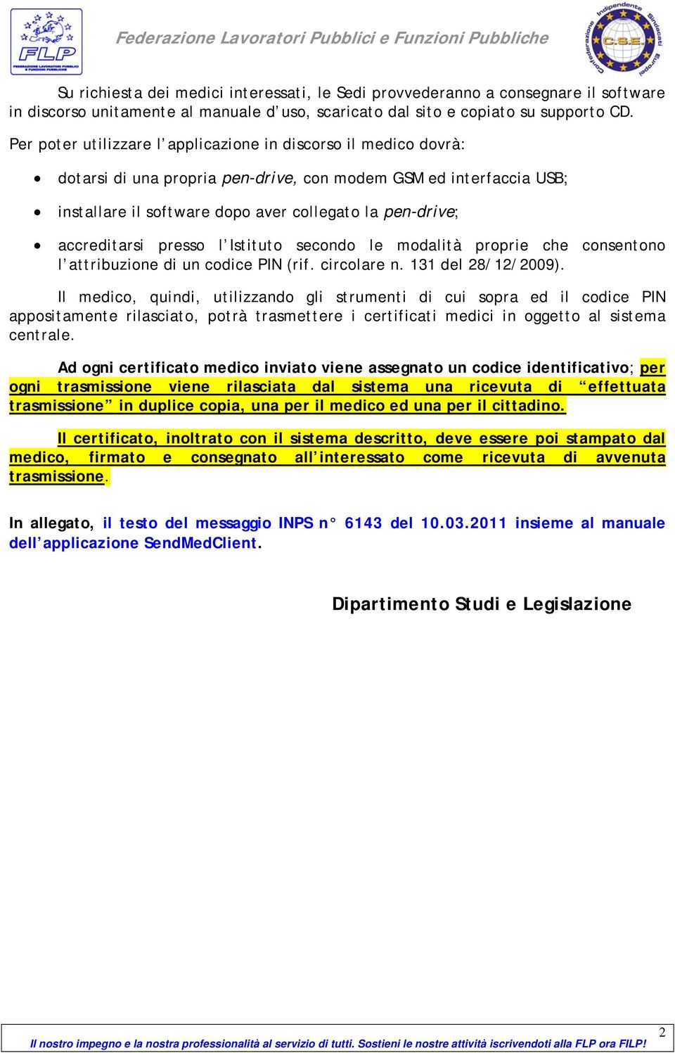 Per poter utilizzare l applicazione in discorso il medico dovrà: dotarsi di una propria pen-drive, con modem GSM ed interfaccia USB; installare il software dopo aver collegato la pen-drive;