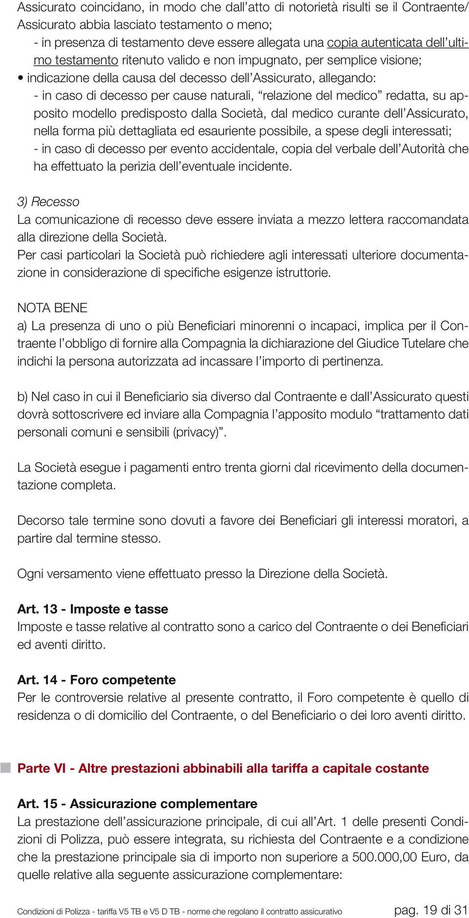 medico redatta, su apposito modello predisposto dalla Società, dal medico curante dell Assicurato, nella forma più dettagliata ed esauriente possibile, a spese degli interessati; - in caso di decesso