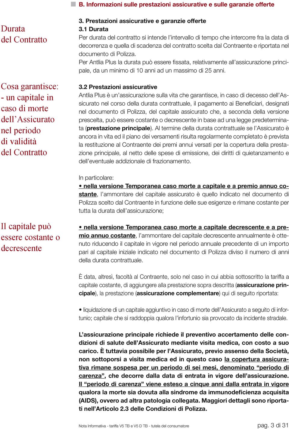 1 Durata Per durata del contratto si intende l intervallo di tempo che intercorre fra la data di decorrenza e quella di scadenza del contratto scelta dal Contraente e riportata nel documento di