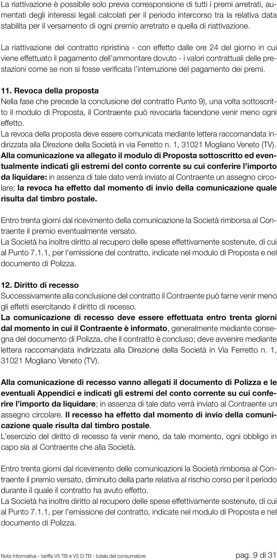 La riattivazione del contratto ripristina - con effetto dalle ore 24 del giorno in cui viene effettuato il pagamento dell ammontare dovuto - i valori contrattuali delle prestazioni come se non si