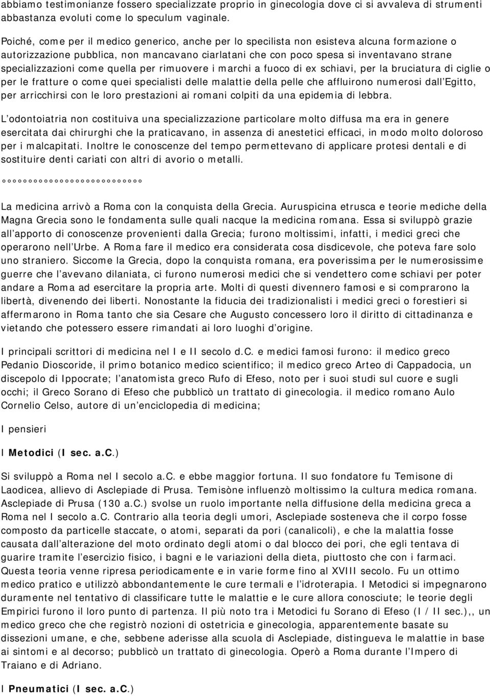 specializzazioni come quella per rimuovere i marchi a fuoco di ex schiavi, per la bruciatura di ciglie o per le fratture o come quei specialisti delle malattie della pelle che affluirono numerosi