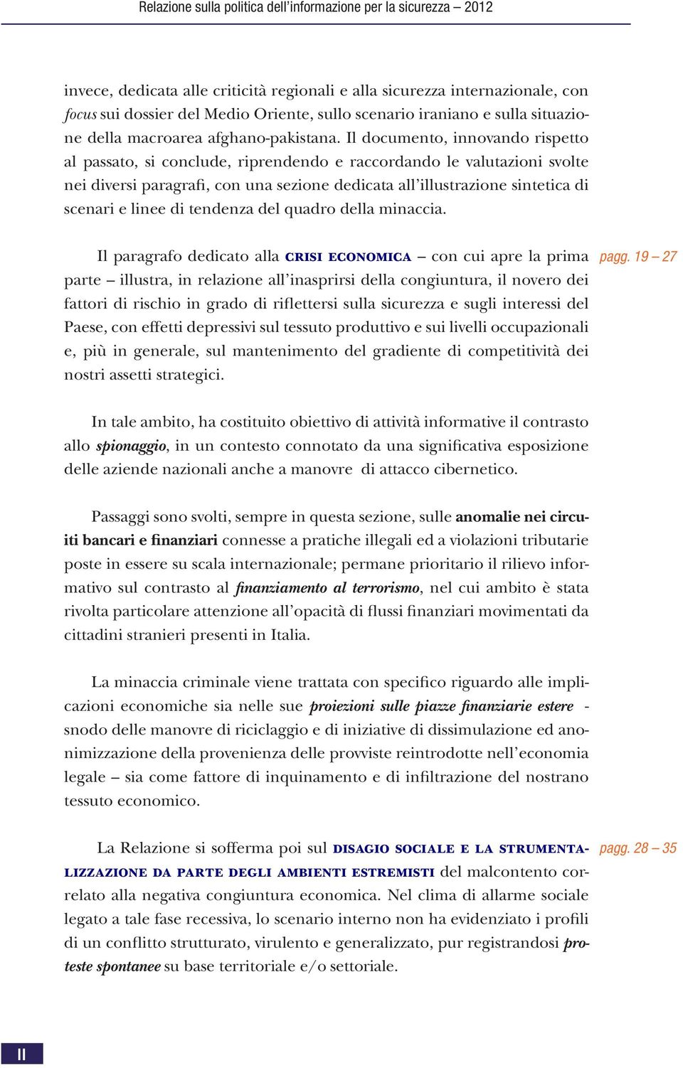 Il documento, innovando rispetto al passato, si conclude, riprendendo e raccordando le valutazioni svolte nei diversi paragrafi, con una sezione dedicata all illustrazione sintetica di scenari e