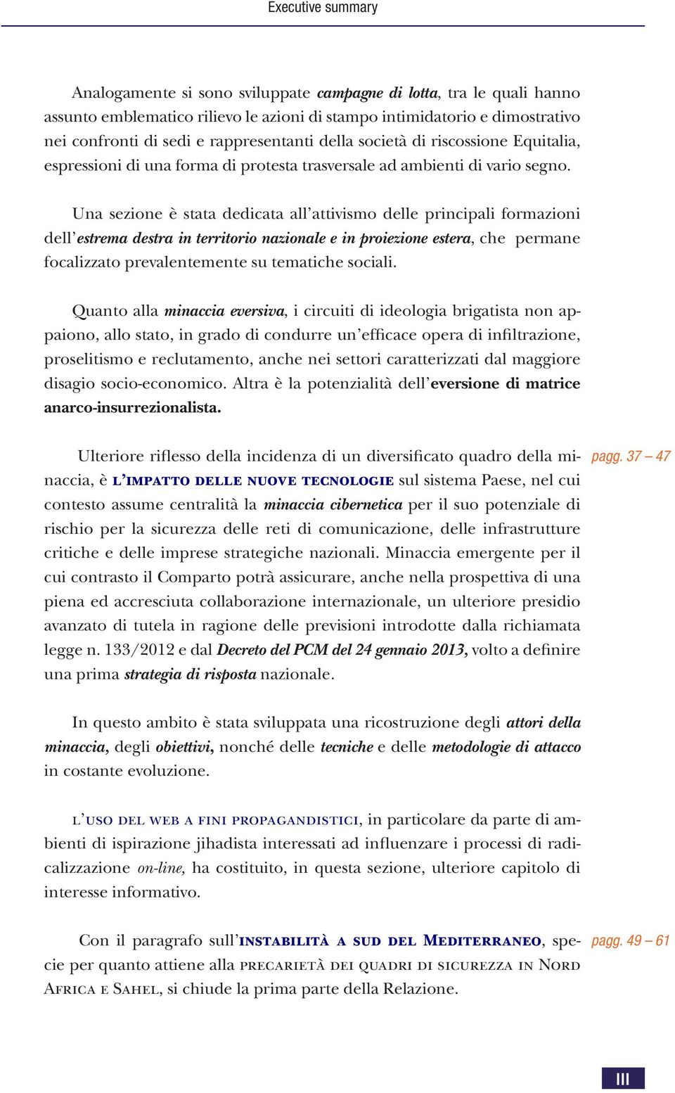 Una sezione è stata dedicata all attivismo delle principali formazioni dell estrema destra in territorio nazionale e in proiezione estera, che permane focalizzato prevalentemente su tematiche sociali.