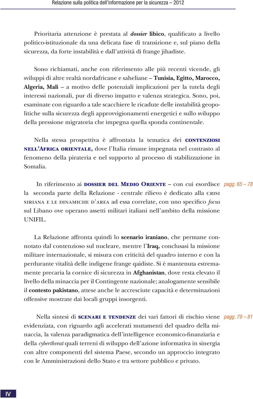 Sono richiamati, anche con riferimento alle più recenti vicende, gli sviluppi di altre realtà nordafricane e saheliane Tunisia, Egitto, Marocco, Algeria, Mali a motivo delle potenziali implicazioni