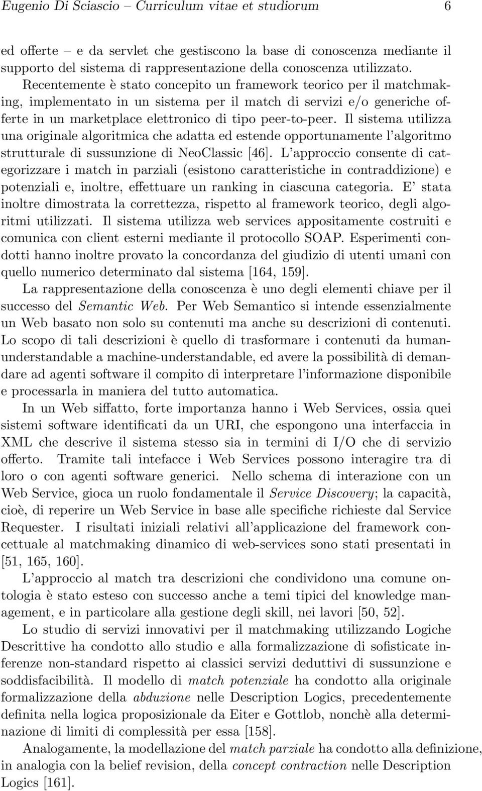 Il sistema utilizza una originale algoritmica che adatta ed estende opportunamente l algoritmo strutturale di sussunzione di NeoClassic [46].