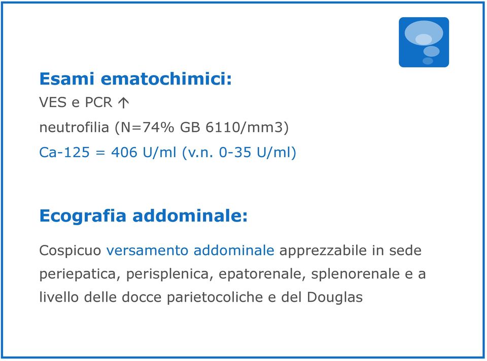 0-35 U/ml) Ecografia addominale: Cospicuo versamento addominale