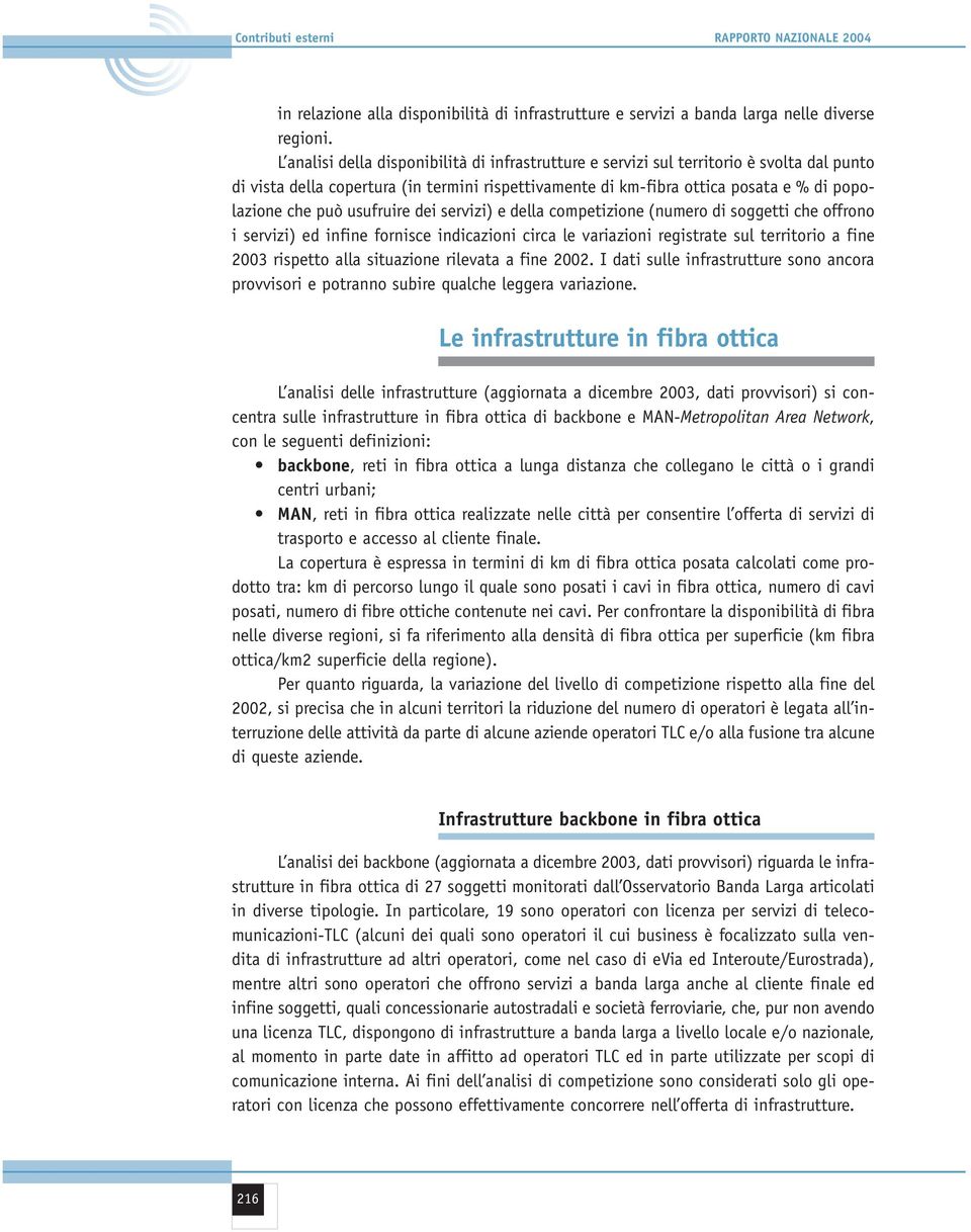 usufruire dei servizi) e della competizione (numero di soggetti che offrono i servizi) ed infine fornisce indicazioni circa le variazioni registrate sul territorio a fine 2003 rispetto alla