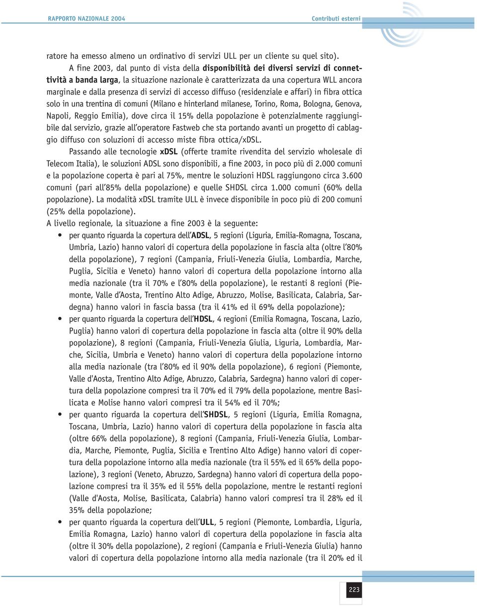 di servizi di accesso diffuso (residenziale e affari) in fibra ottica solo in una trentina di comuni (Milano e hinterland milanese, Torino, Roma, Bologna, Genova, Napoli, Reggio Emilia), dove circa