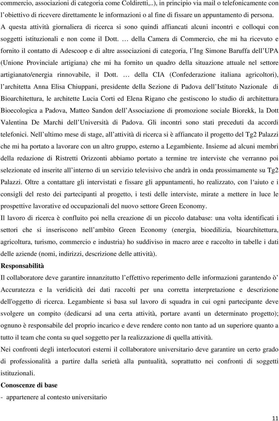 A questa attività giornaliera di ricerca si sono quindi affiancati alcuni incontri e colloqui con soggetti istituzionali e non come il Dott.