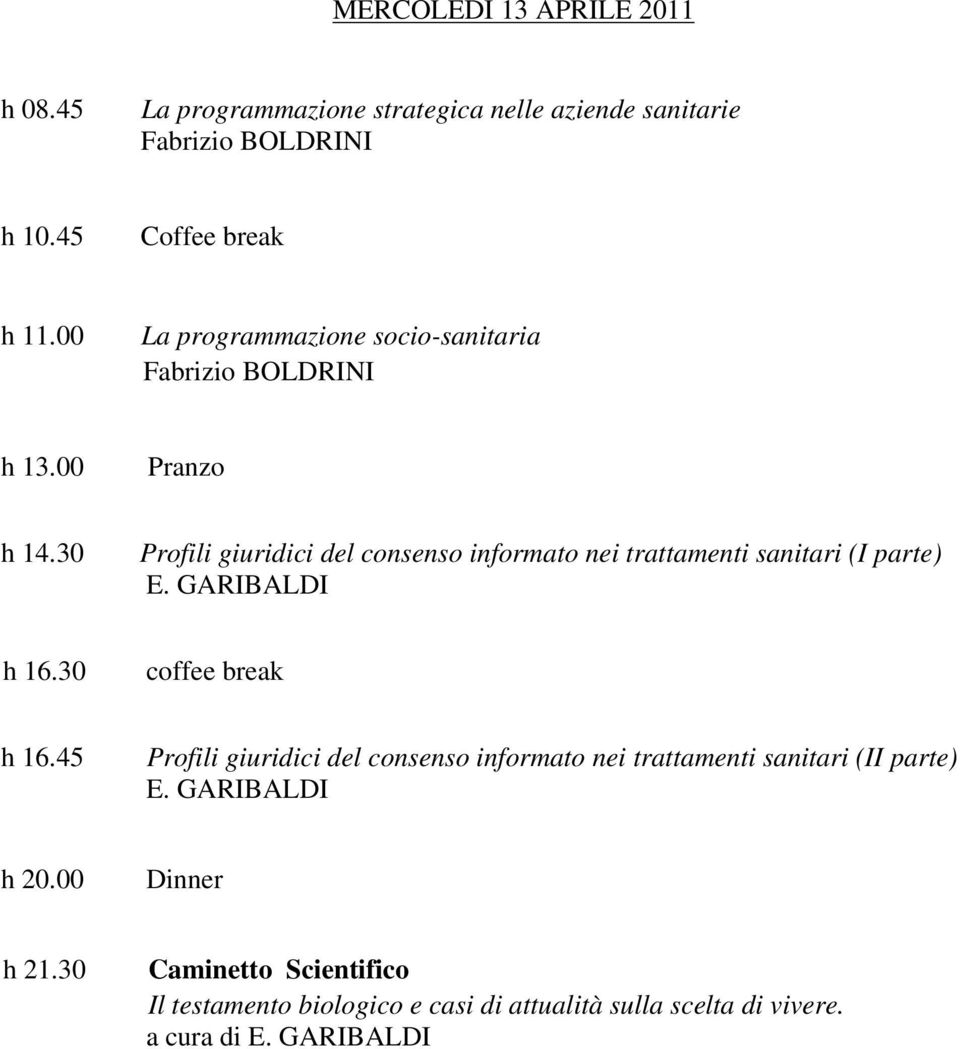 30 Profili giuridici del consenso informato nei trattamenti sanitari (I parte) E. GARIBALDI h 16.30 coffee break h 16.