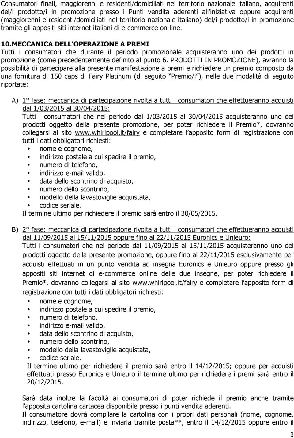 MECCANICA DELL OPERAZIONE A PREMI Tutti i consumatori che durante il periodo promozionale acquisteranno uno dei prodotti in promozione (come precedentemente definito al punto 6.