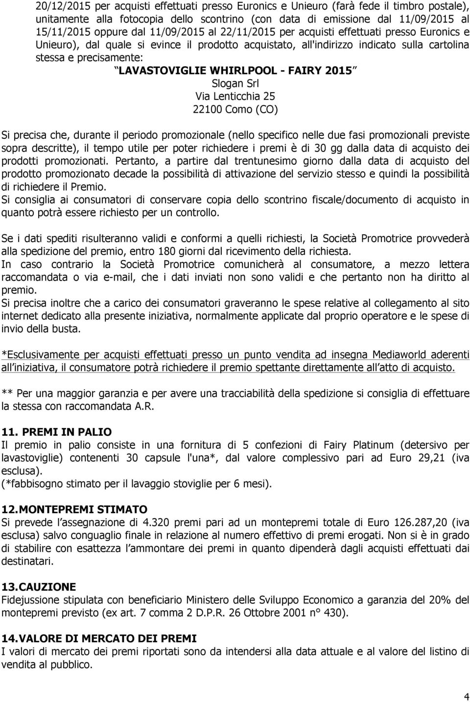 Lenticchia 25 22100 Como (CO) Si precisa che, durante il periodo promozionale (nello specifico nelle due fasi promozionali previste sopra descritte), il tempo utile per poter richiedere i premi è di