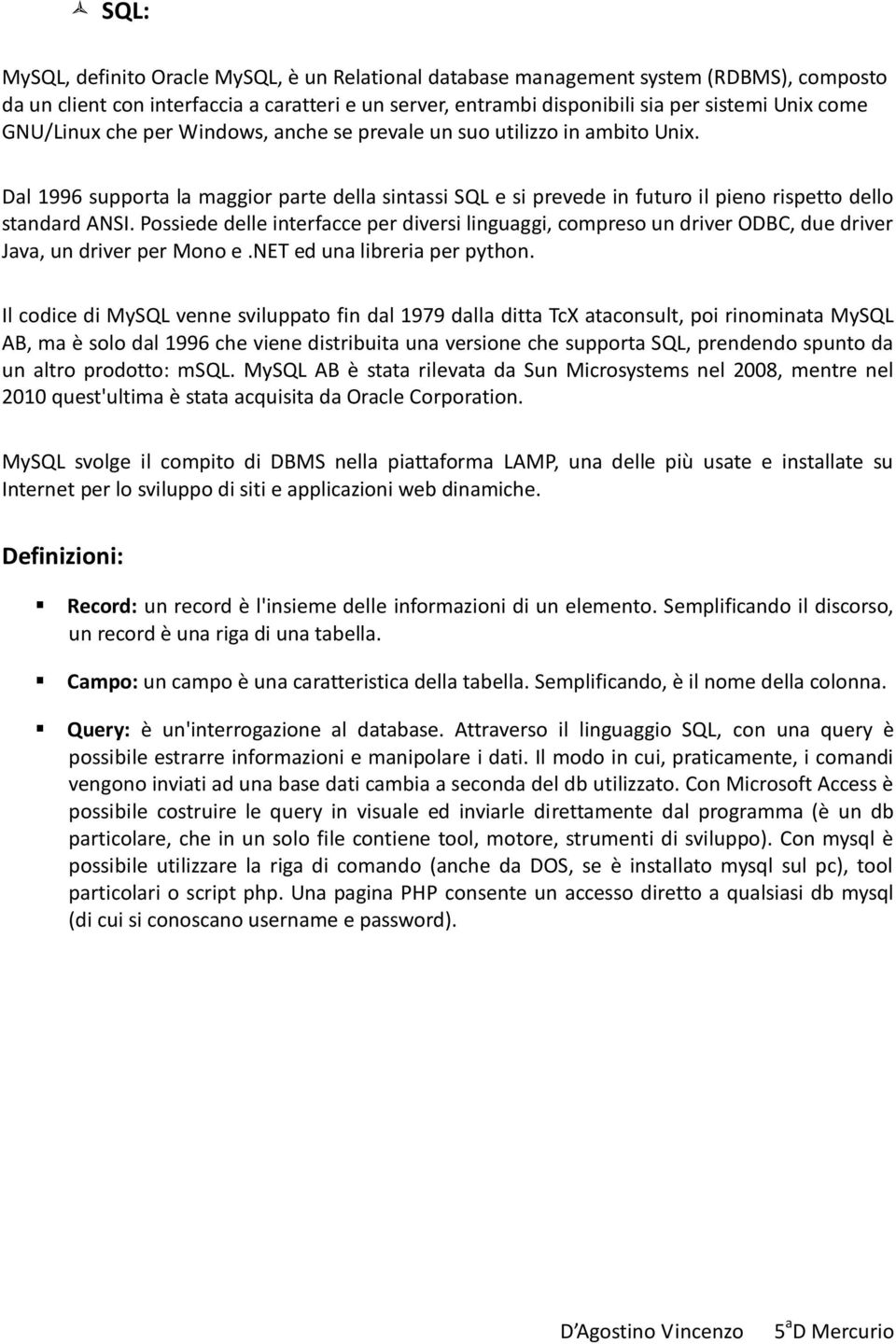 Possiede delle interfacce per diversi linguaggi, compreso un driver ODBC, due driver Java, un driver per Mono e.net ed una libreria per python.