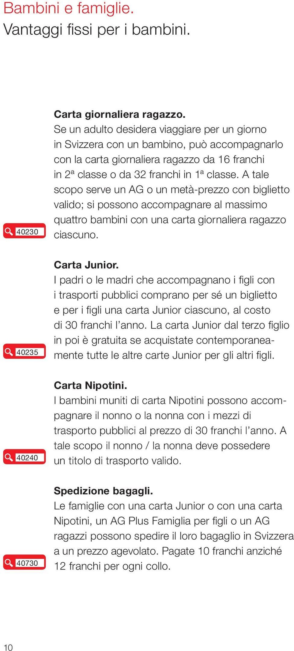 A tale scopo serve un AG o un metà-prezzo con biglietto valido; si possono accompagnare al massimo quattro bambini con una carta giornaliera ragazzo ciascuno. 40235 Carta Junior.