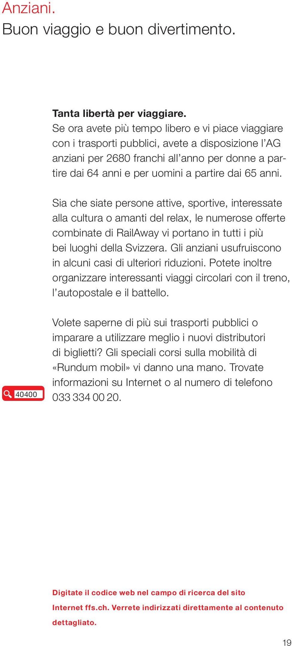 anni. Sia che siate persone attive, sportive, interessate alla cultura o amanti del relax, le numerose offerte combinate di RailAway vi portano in tutti i più bei luoghi della Svizzera.