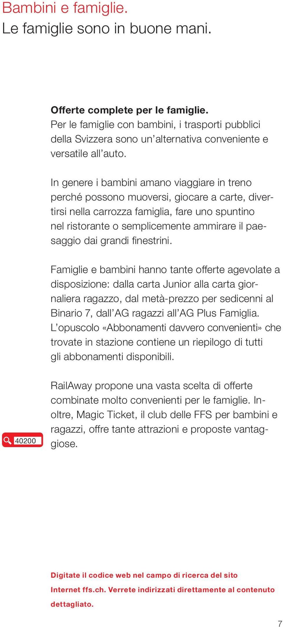 In genere i bambini amano viaggiare in treno perché possono muoversi, giocare a carte, divertirsi nella carrozza famiglia, fare uno spuntino nel ristorante o semplicemente ammirare il paesaggio dai