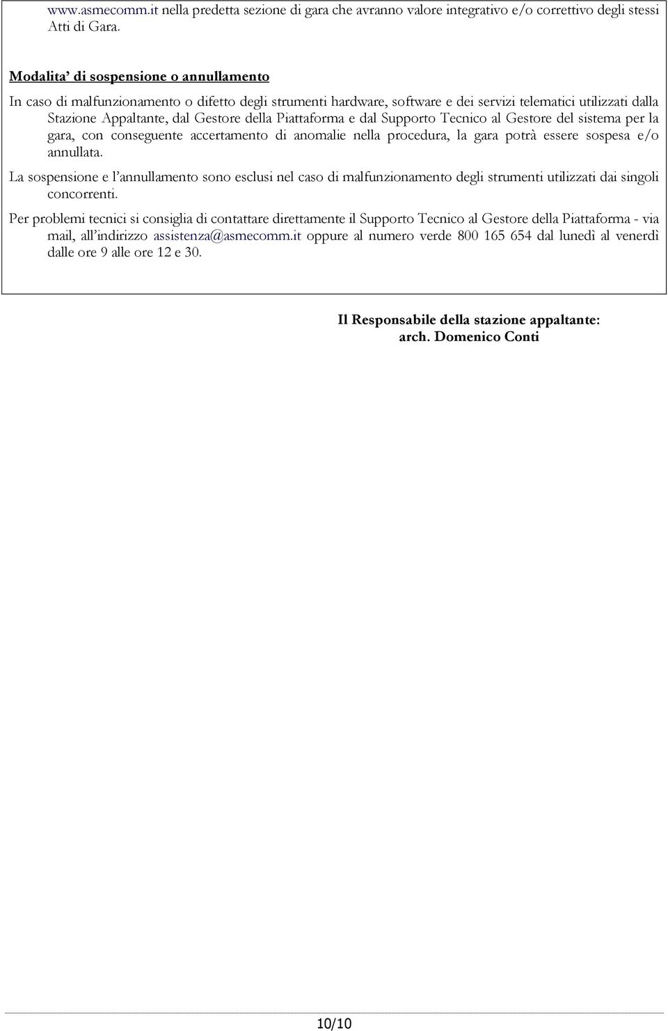 Piattaforma e dal Supporto Tecnico al Gestore del sistema per la gara, con conseguente accertamento di anomalie nella procedura, la gara potrà essere sospesa e/o annullata.