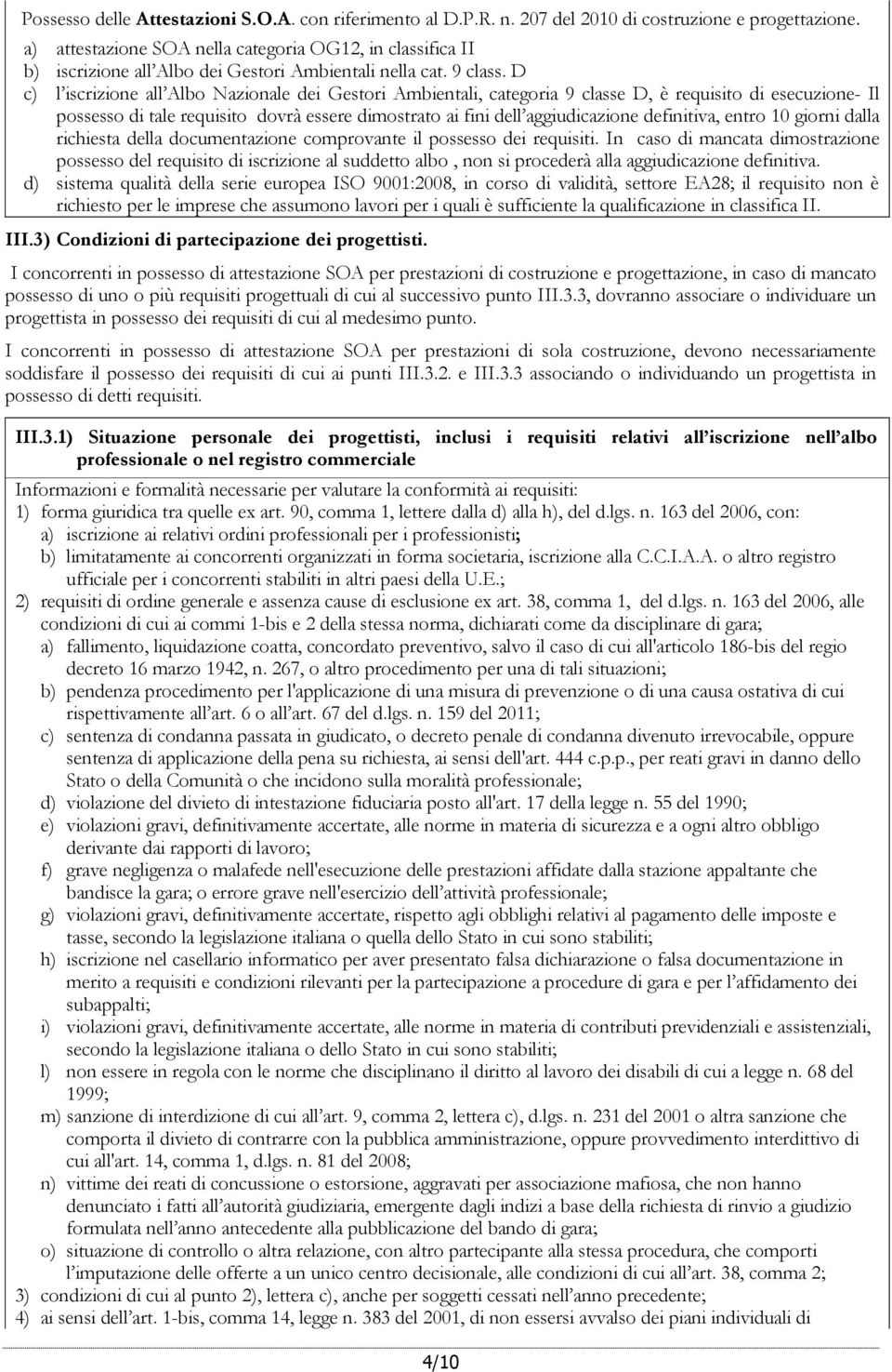 D c) l iscrizione all Albo Nazionale dei Gestori Ambientali, categoria 9 classe D, è requisito di esecuzione- Il possesso di tale requisito dovrà essere dimostrato ai fini dell aggiudicazione