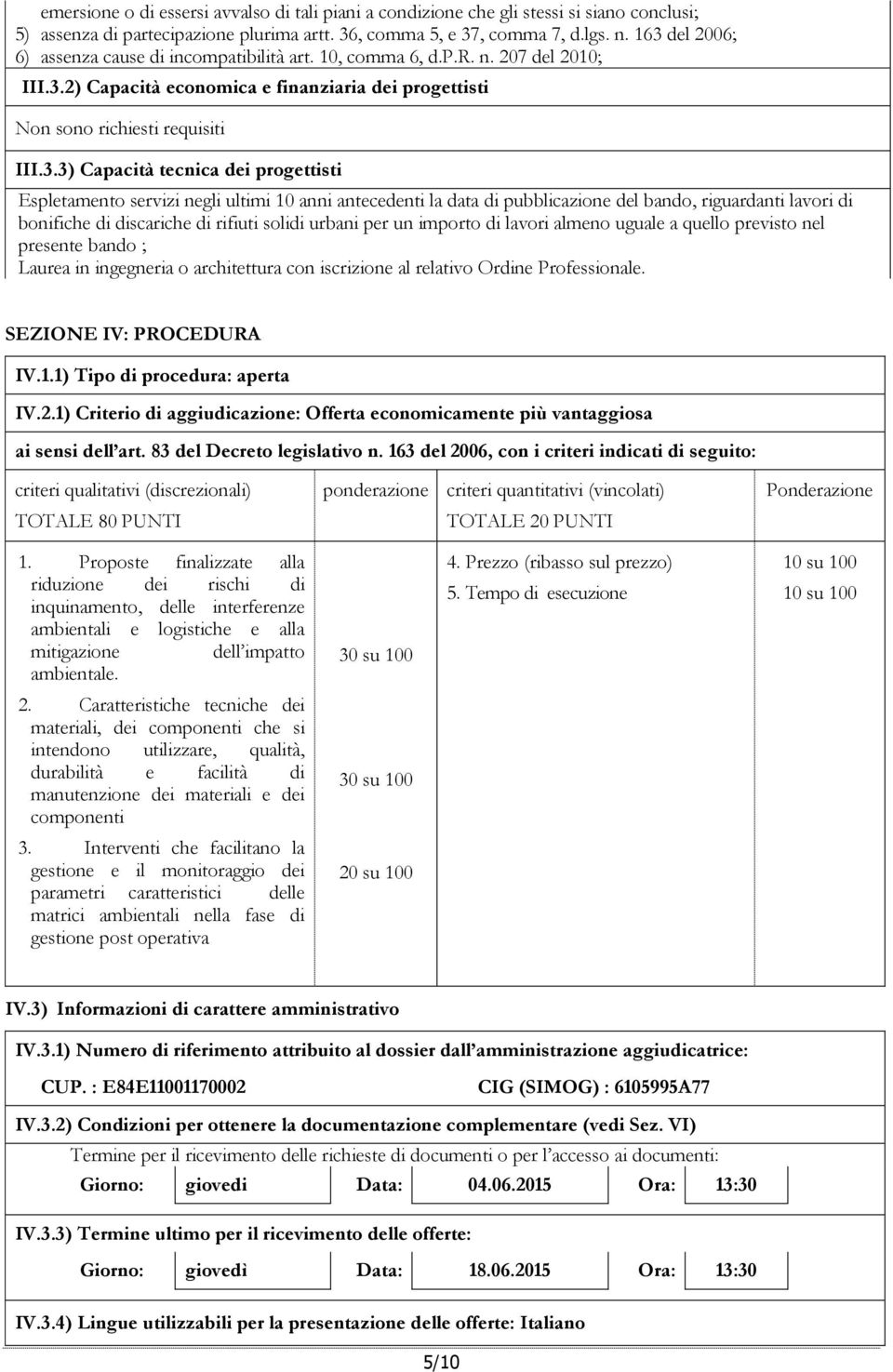 tecnica dei progettisti Espletamento servizi negli ultimi 10 anni antecedenti la data di pubblicazione del bando, riguardanti lavori di bonifiche di discariche di rifiuti solidi urbani per un importo