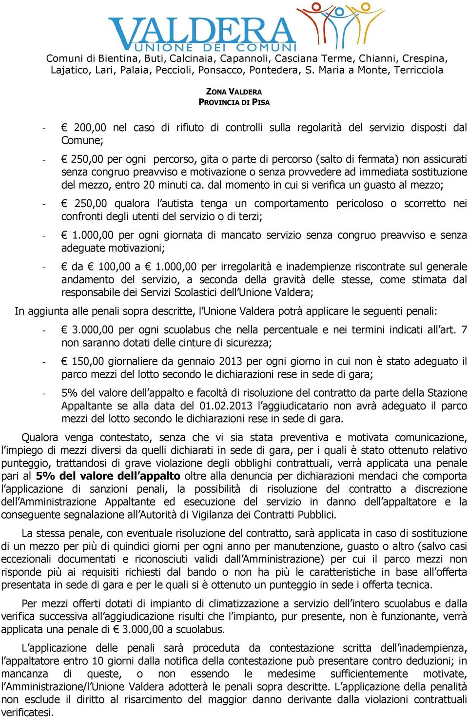 dal momento in cui si verifica un guasto al mezzo; - 250,00 qualora l autista tenga un comportamento pericoloso o scorretto nei confronti degli utenti del servizio o di terzi; - 1.