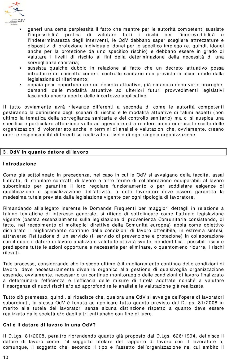 in grado di valutare i livelli di rischio ai fini della determinazione della necessità di una sorveglianza sanitaria; sussista qualche dubbio in relazione al fatto che un decreto attuativo possa