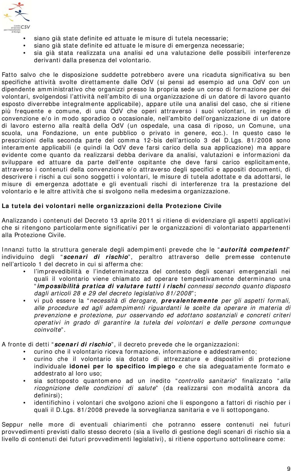 Fatto salvo che le disposizione suddette potrebbero avere una ricaduta significativa su ben specifiche attività svolte direttamente dalle OdV (si pensi ad esempio ad una OdV con un dipendente