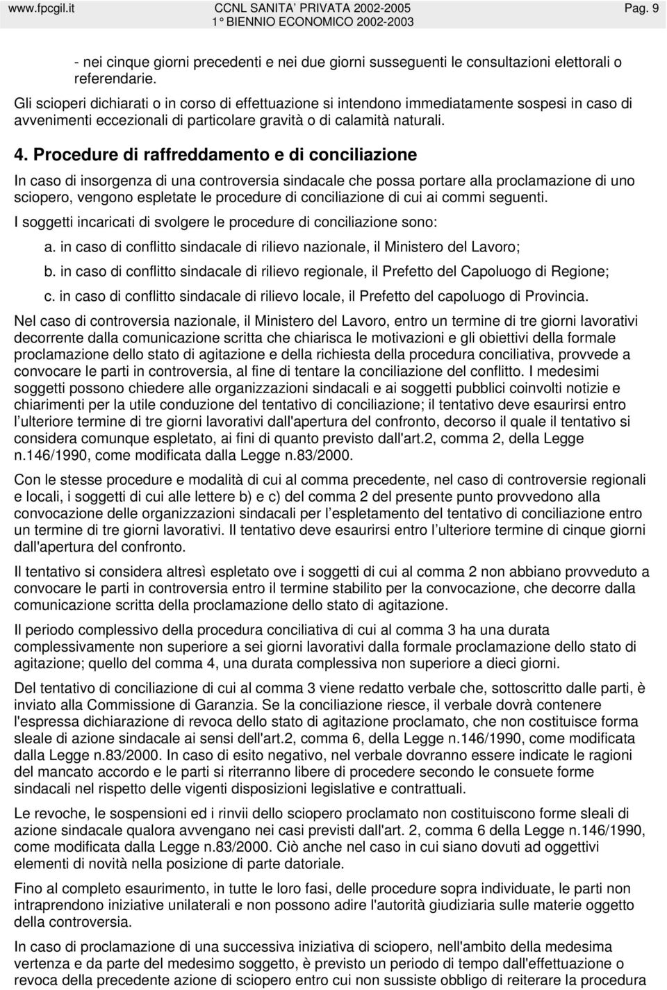 Procedure di raffreddamento e di conciliazione In caso di insorgenza di una controversia sindacale che possa portare alla proclamazione di uno sciopero, vengono espletate le procedure di