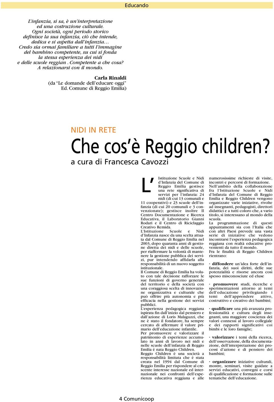 la stessa esperienza dei nidi e delle scuole reggian. Competente a che cosa? A relazionarsi con il mondo. Carla Rinaldi (da Le domande dell educare oggi Ed.