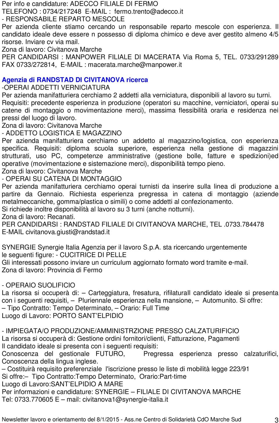 Il candidato ideale deve essere n possesso di diploma chimico e deve aver gestito almeno 4/5 risorse. Inviare cv via mail.