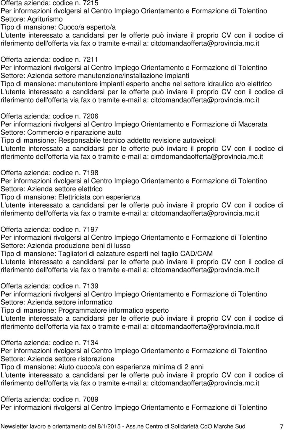 7211 Settore: Azienda settore manutenzione/installazione impianti Tipo di mansione: manutentore impianti esperto anche nel settore idraulico e/o elettrico riferimento dell'offerta via fax o tramite