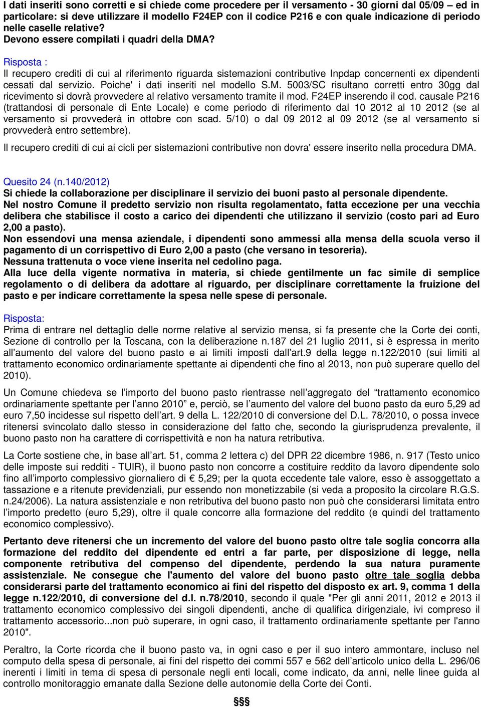 : Il recupero crediti di cui al riferimento riguarda sistemazioni contributive Inpdap concernenti ex dipendenti cessati dal servizio. Poiche' i dati inseriti nel modello S.M.