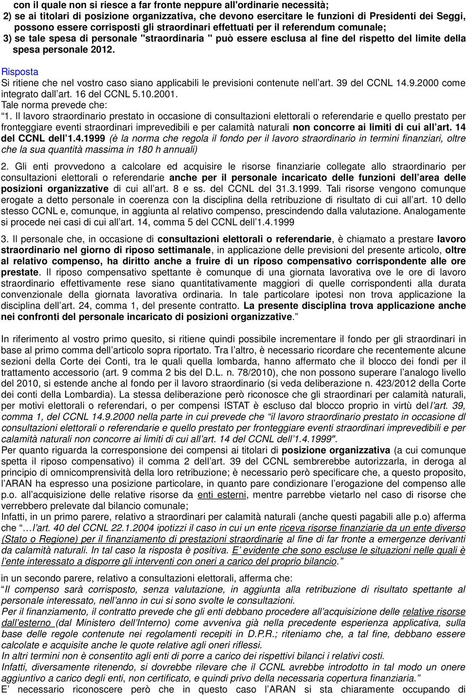 Si ritiene che nel vostro caso siano applicabili le previsioni contenute nell art. 39 del CCNL 14.9.2000 come integrato dall art. 16 del CCNL 5.10.2001. Tale norma prevede che: 1.