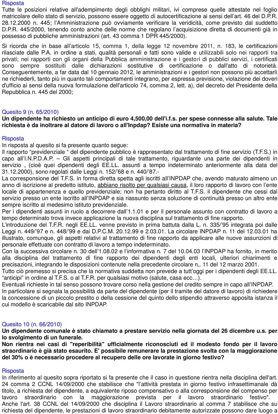 43 comma 1 DPR 445/2000). Si ricorda che in base all articolo 15, comma 1, della legge 12 novembre 2011, n. 183, le certificazioni rilasciate dalle P.A.