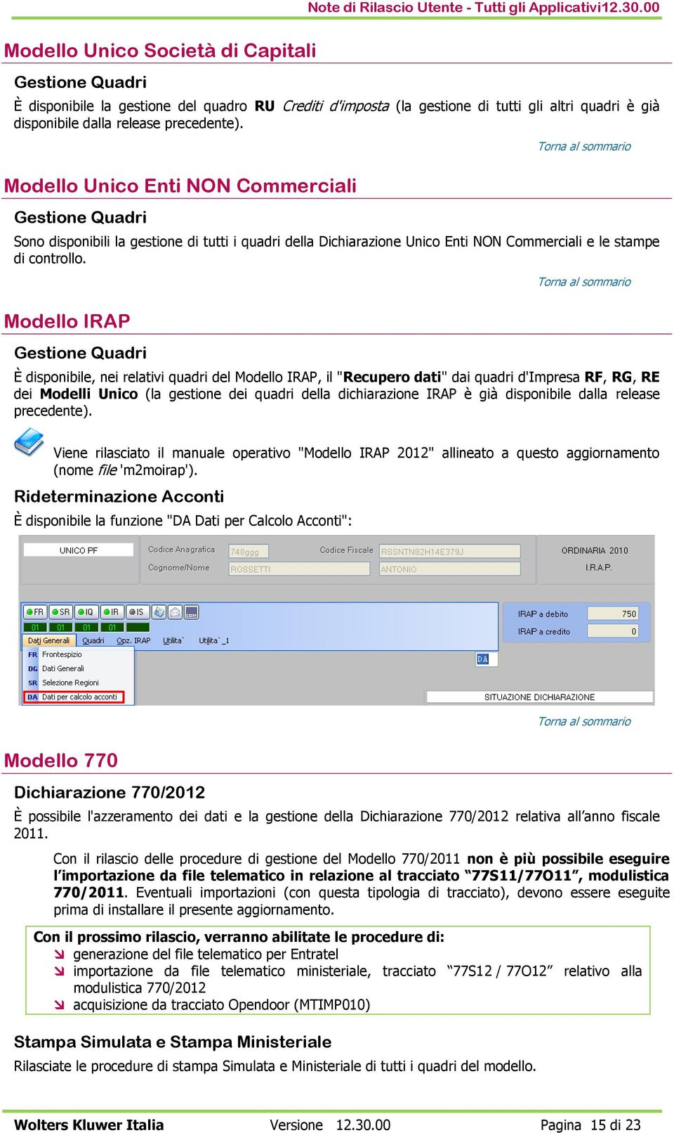 Modello Unico Enti NON Commerciali Gestione Quadri Sono disponibili la gestione di tutti i quadri della Dichiarazione Unico Enti NON Commerciali e le stampe di controllo.