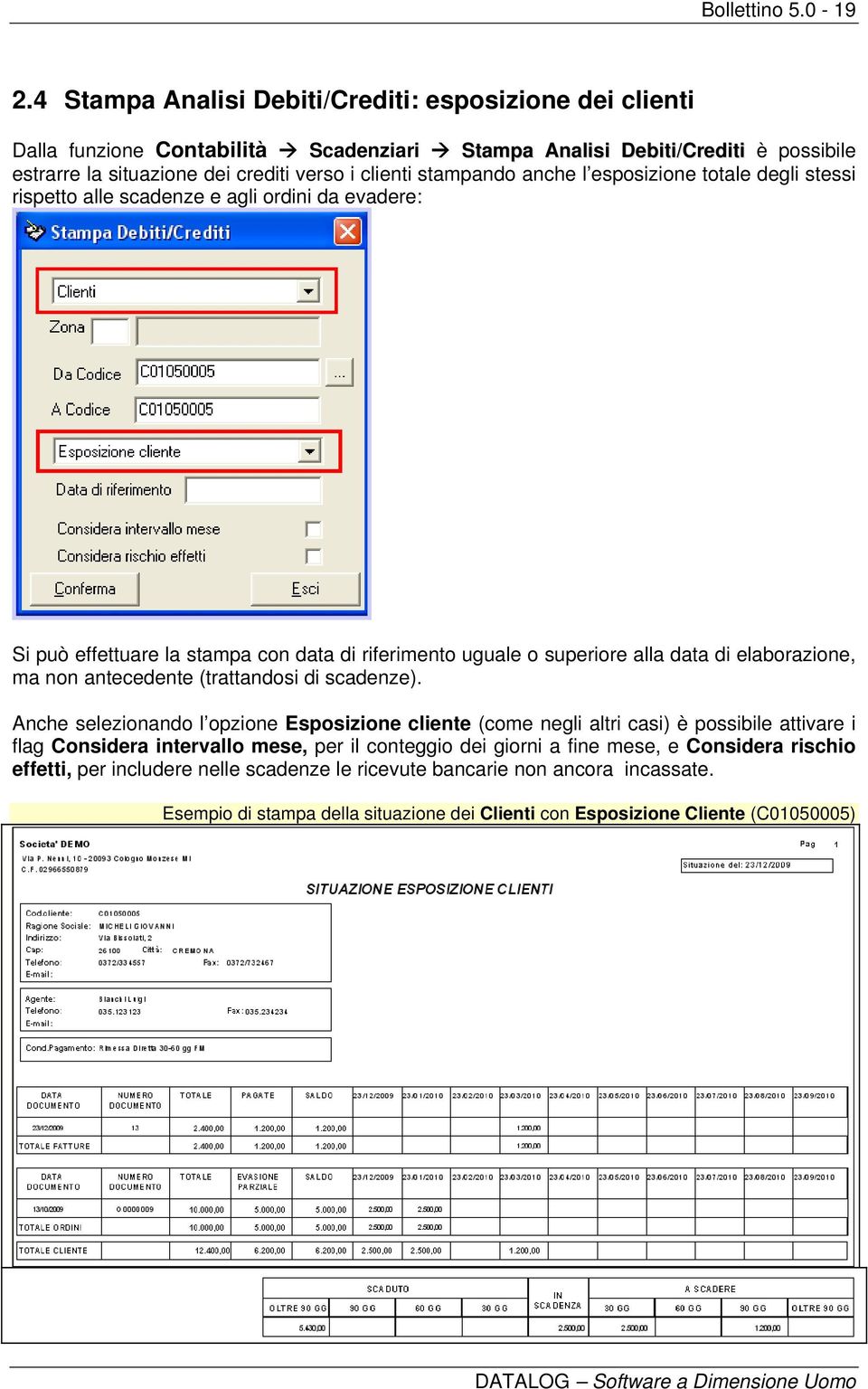 anche l esposizione totale degli stessi rispetto alle scadenze e agli ordini da evadere: Si può effettuare la stampa con data di riferimento uguale o superiore alla data di elaborazione, ma non