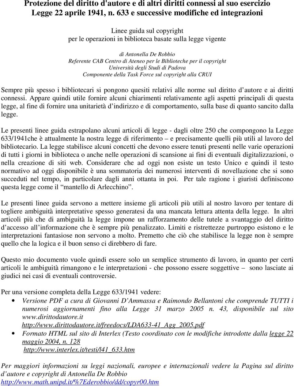 Biblioteche per il copyright Università degli Studi di Padova Componente della Task Force sul copyright alla CRUI Sempre più spesso i bibliotecari si pongono quesiti relativi alle norme sul diritto d