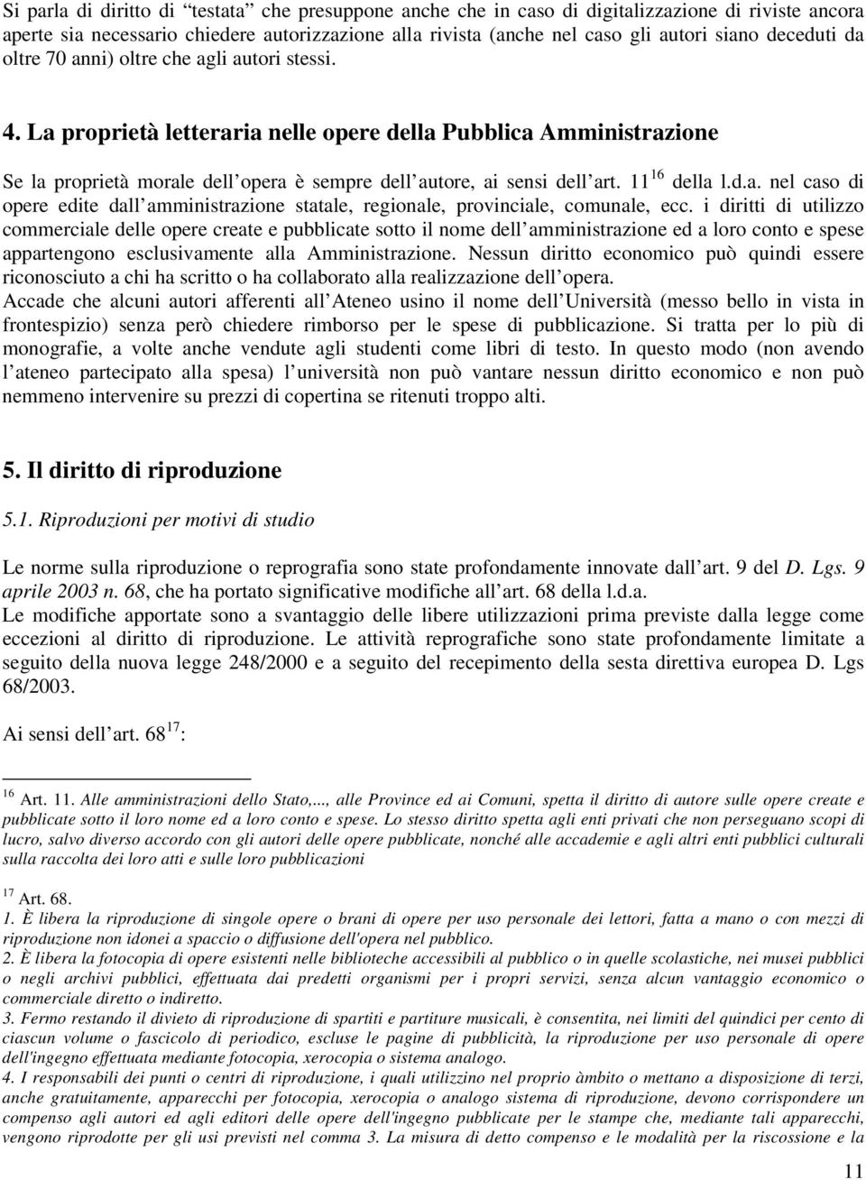 La proprietà letteraria nelle opere della Pubblica Amministrazione Se la proprietà morale dell opera è sempre dell autore, ai sensi dell art. 11 16 della l.d.a. nel caso di opere edite dall amministrazione statale, regionale, provinciale, comunale, ecc.