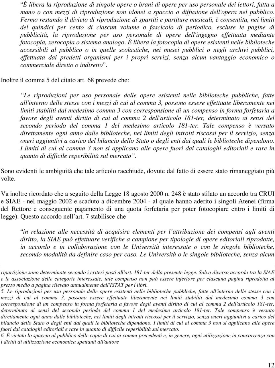 pubblicità, la riproduzione per uso personale di opere dell'ingegno effettuata mediante fotocopia, xerocopia o sistema analogo.