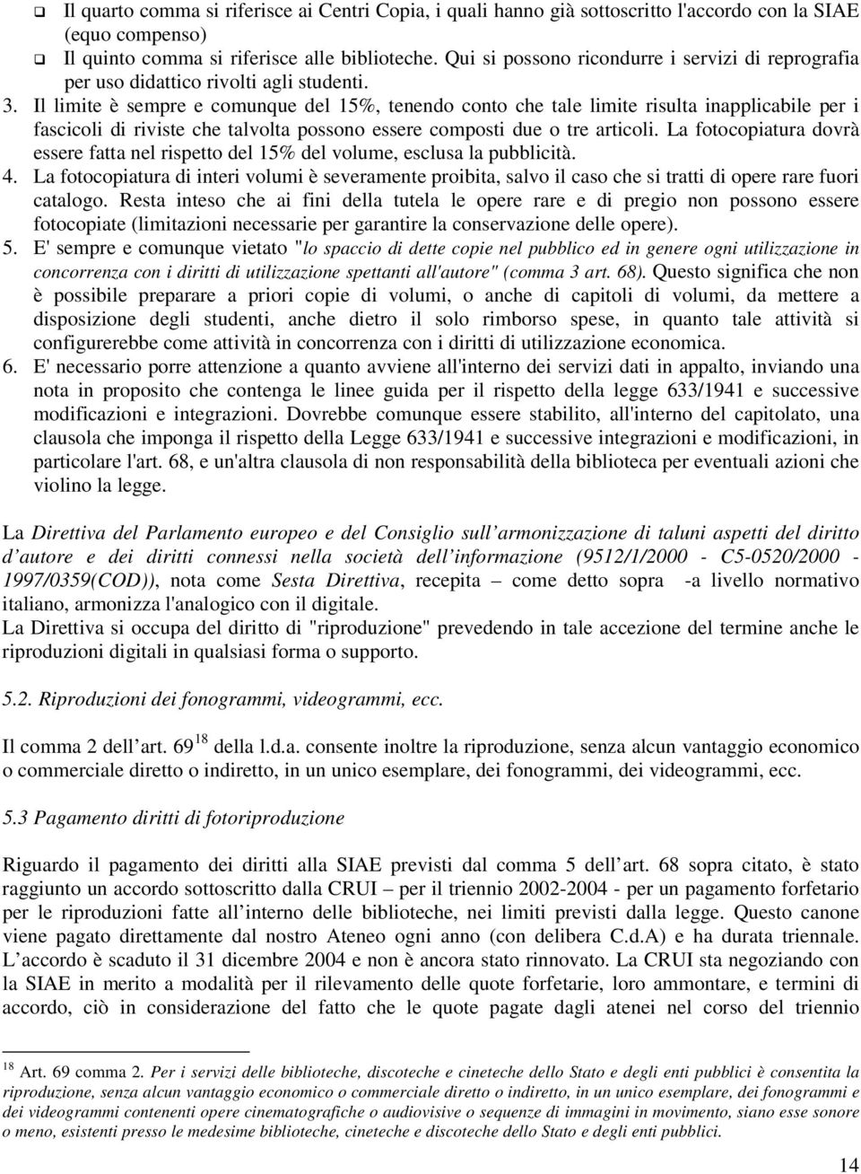 Il limite è sempre e comunque del 15%, tenendo conto che tale limite risulta inapplicabile per i fascicoli di riviste che talvolta possono essere composti due o tre articoli.