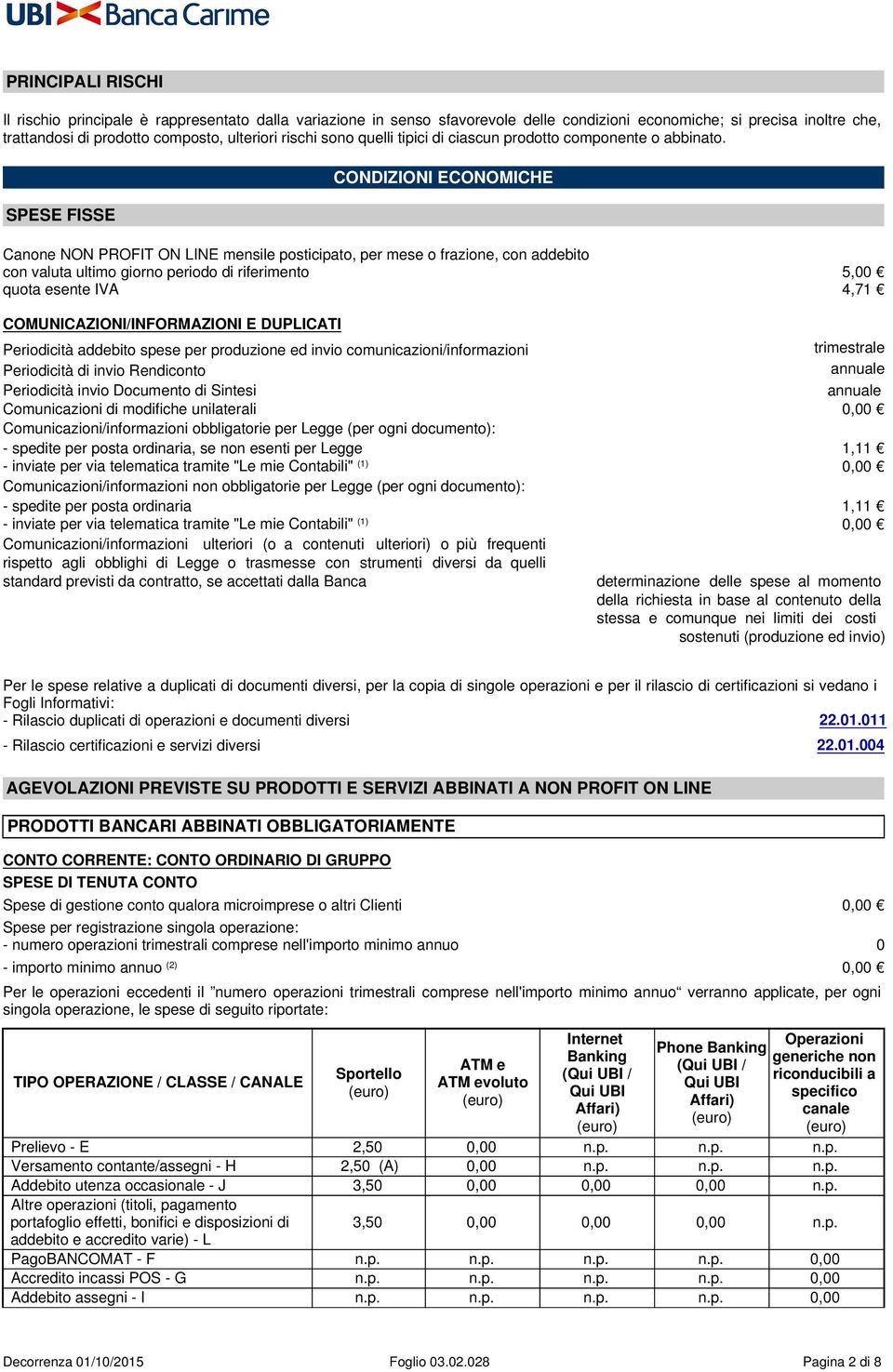 SPESE FISSE CONDIZIONI ECONOMICHE Canone NON PROFIT ON LINE mensile posticipato, per mese o frazione, con addebito con valuta ultimo giorno periodo di riferimento 5,00 quota esente IVA 4,71