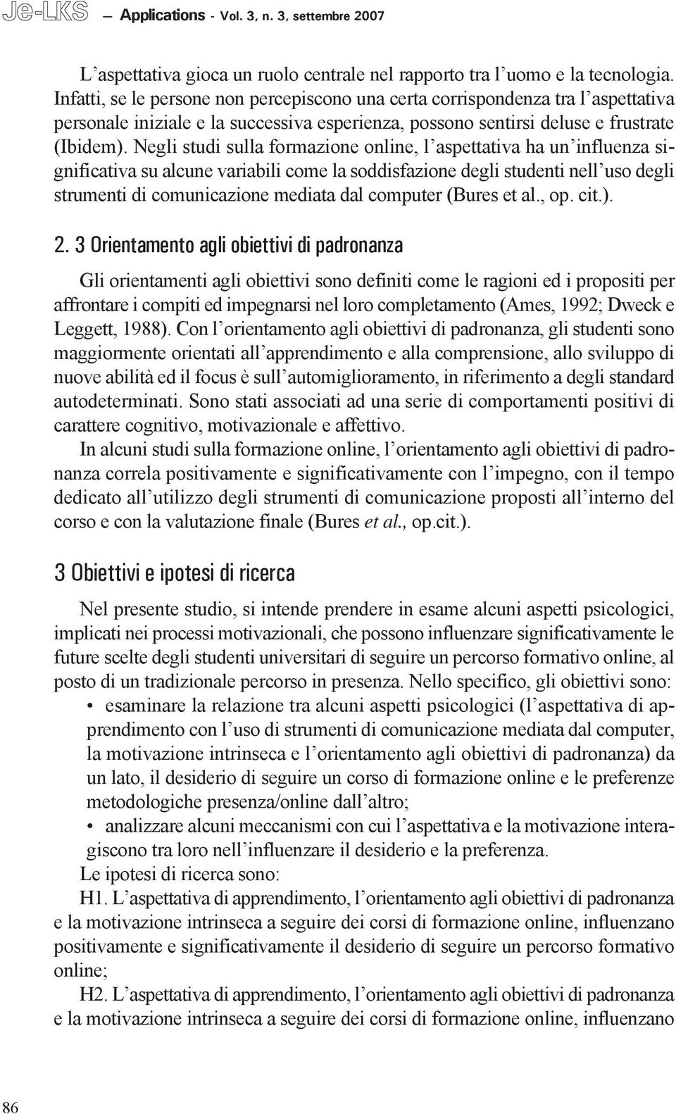 Negli studi sulla formazione online, l aspettativa ha un influenza significativa su alcune variabili come la soddisfazione degli studenti nell uso degli strumenti di comunicazione mediata dal