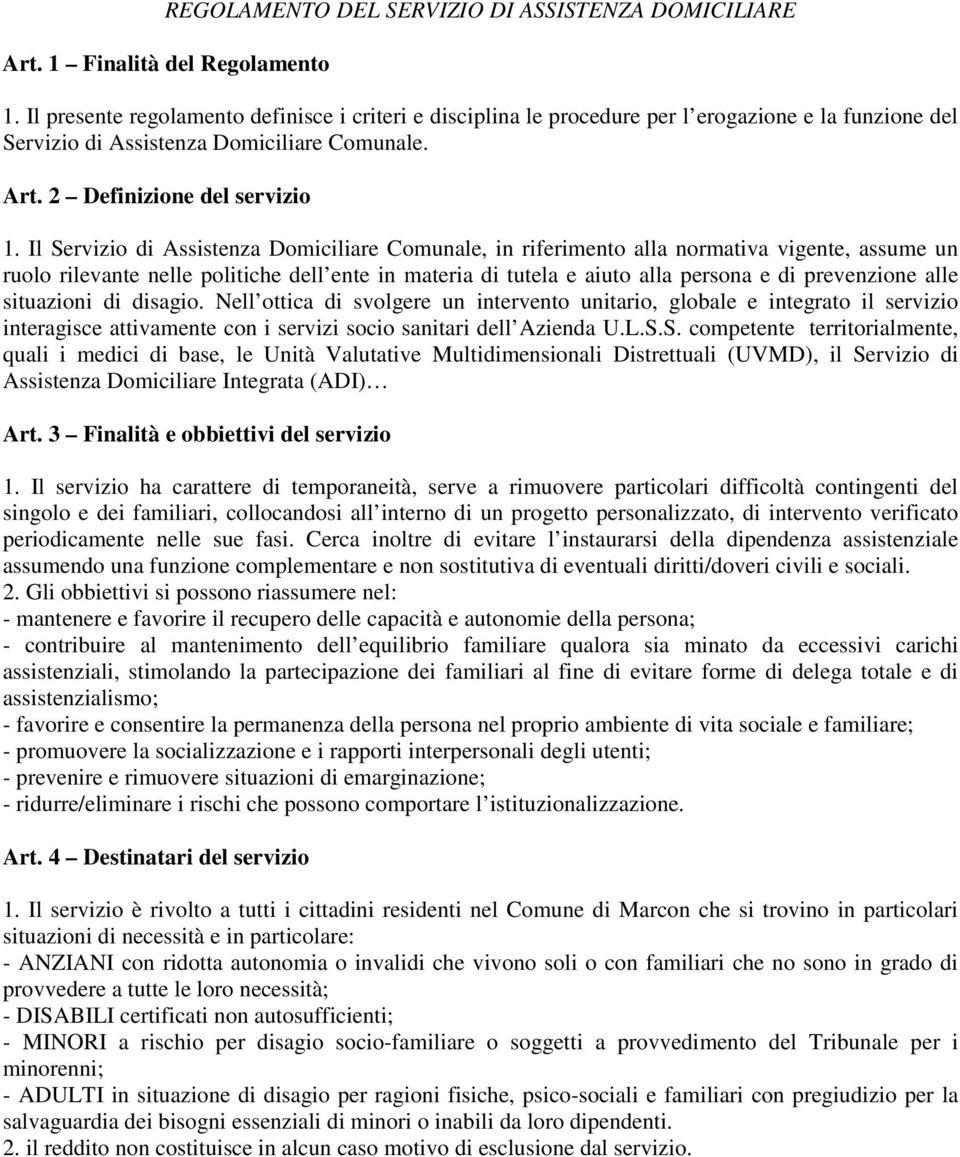 Il Servizio di Assistenza Domiciliare Comunale, in riferimento alla normativa vigente, assume un ruolo rilevante nelle politiche dell ente in materia di tutela e aiuto alla persona e di prevenzione