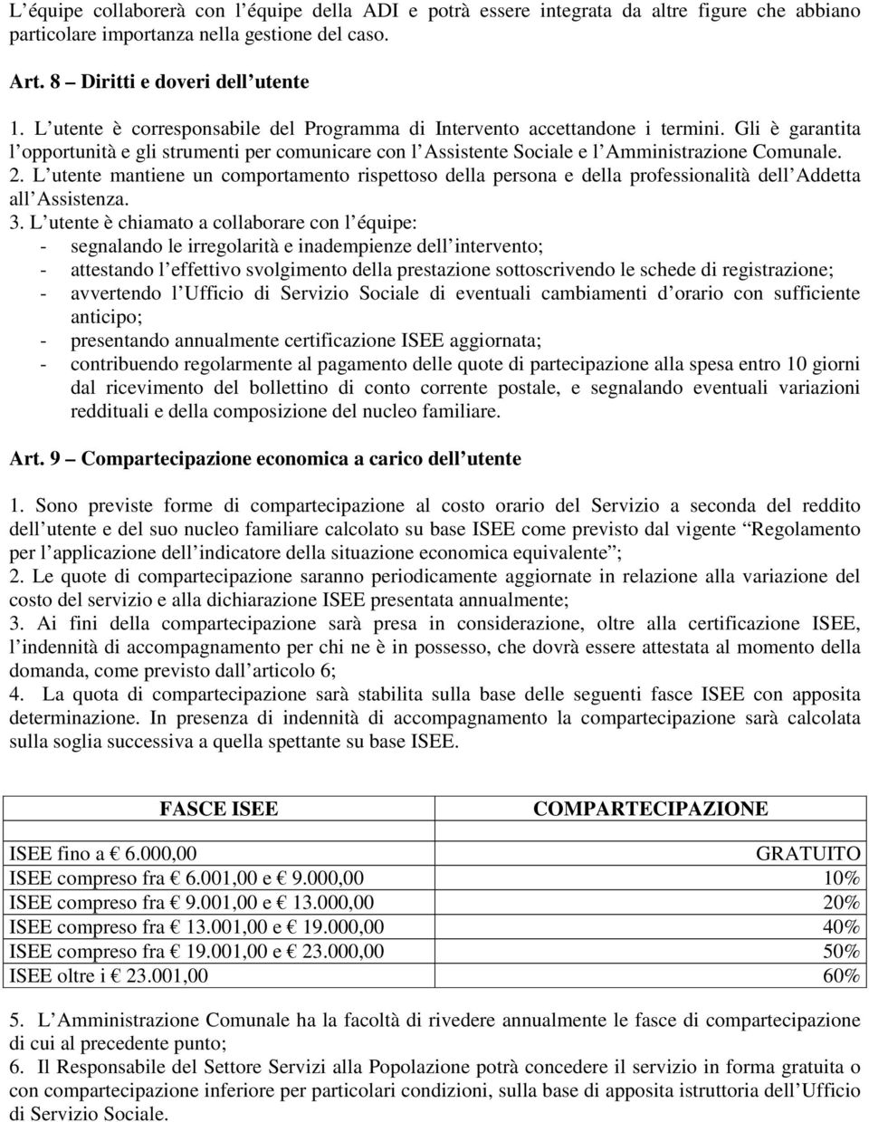 L utente mantiene un comportamento rispettoso della persona e della professionalità dell Addetta all Assistenza. 3.