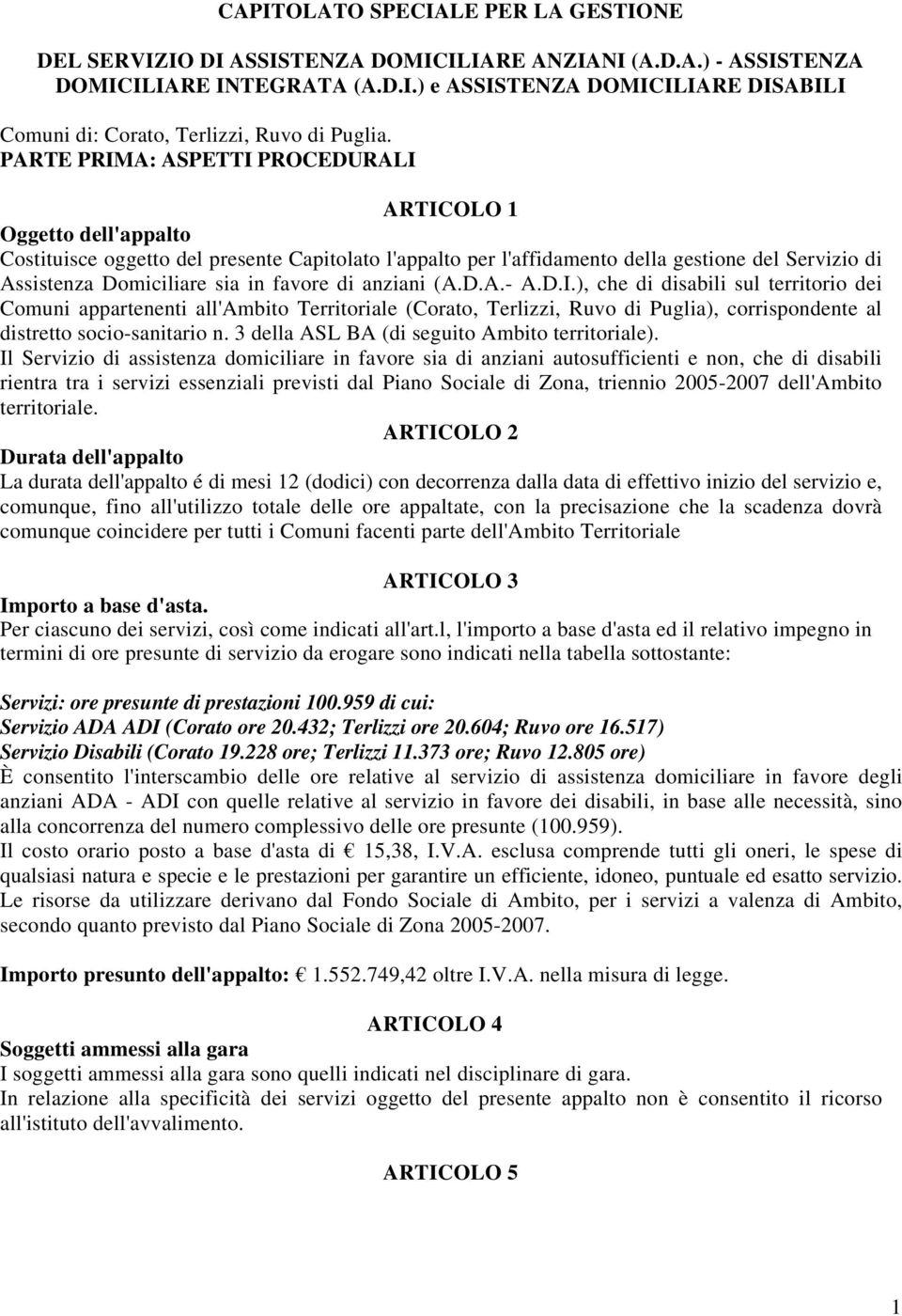 favore di anziani (A.D.A.- A.D.I.), che di disabili sul territorio dei Comuni appartenenti all'ambito Territoriale (Corato, Terlizzi, Ruvo di Puglia), corrispondente al distretto socio-sanitario n.