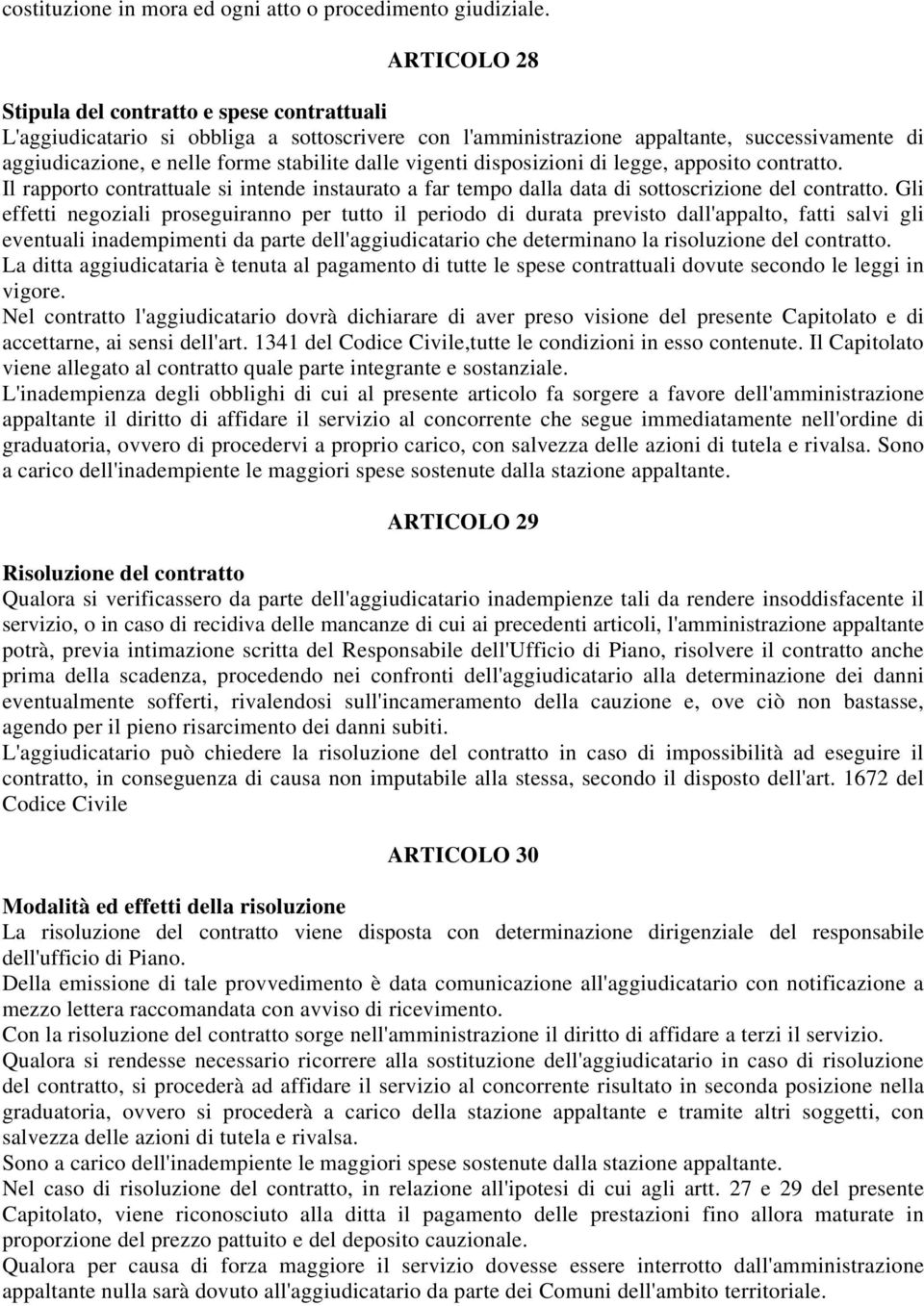 vigenti disposizioni di legge, apposito contratto. Il rapporto contrattuale si intende instaurato a far tempo dalla data di sottoscrizione del contratto.