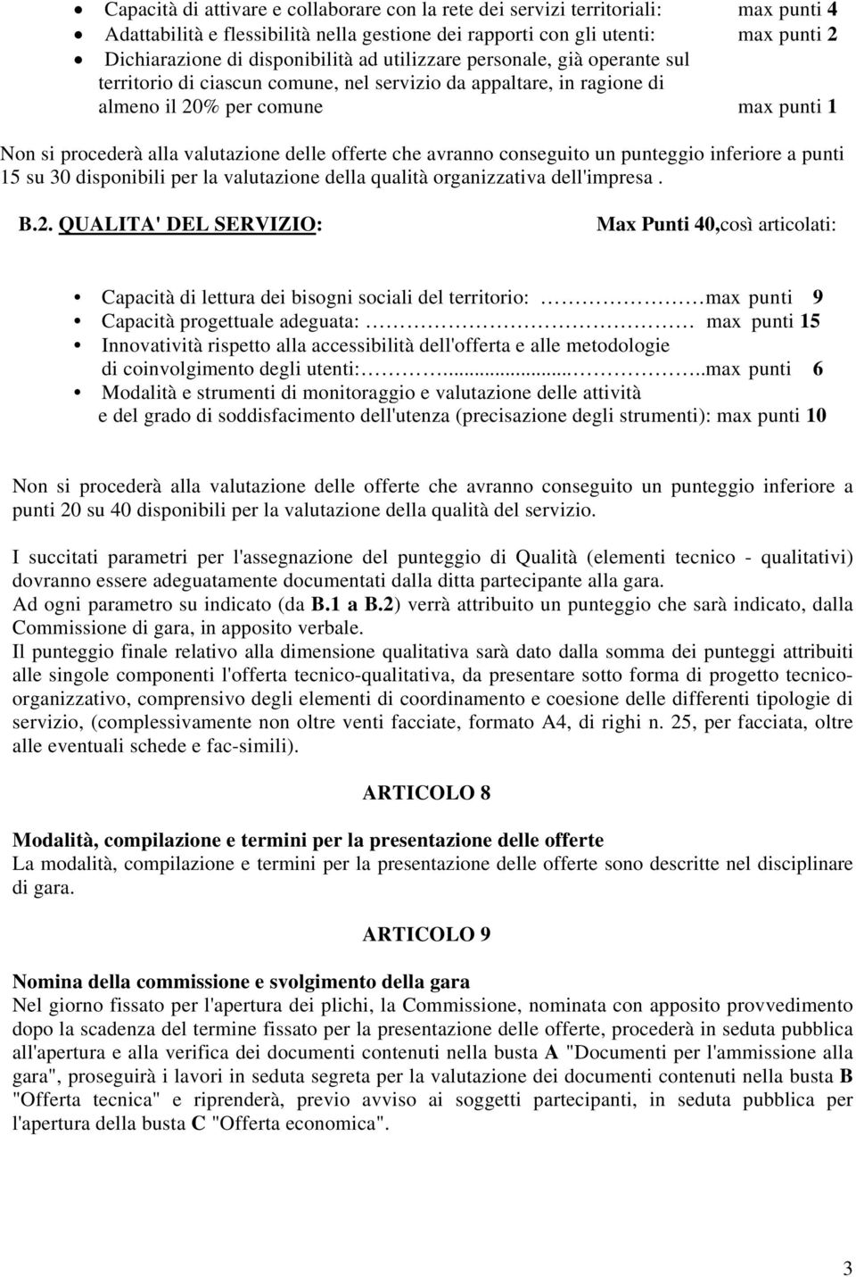 che avranno conseguito un punteggio inferiore a punti 15 su 30 disponibili per la valutazione della qualità organizzativa dell'impresa. B.2.