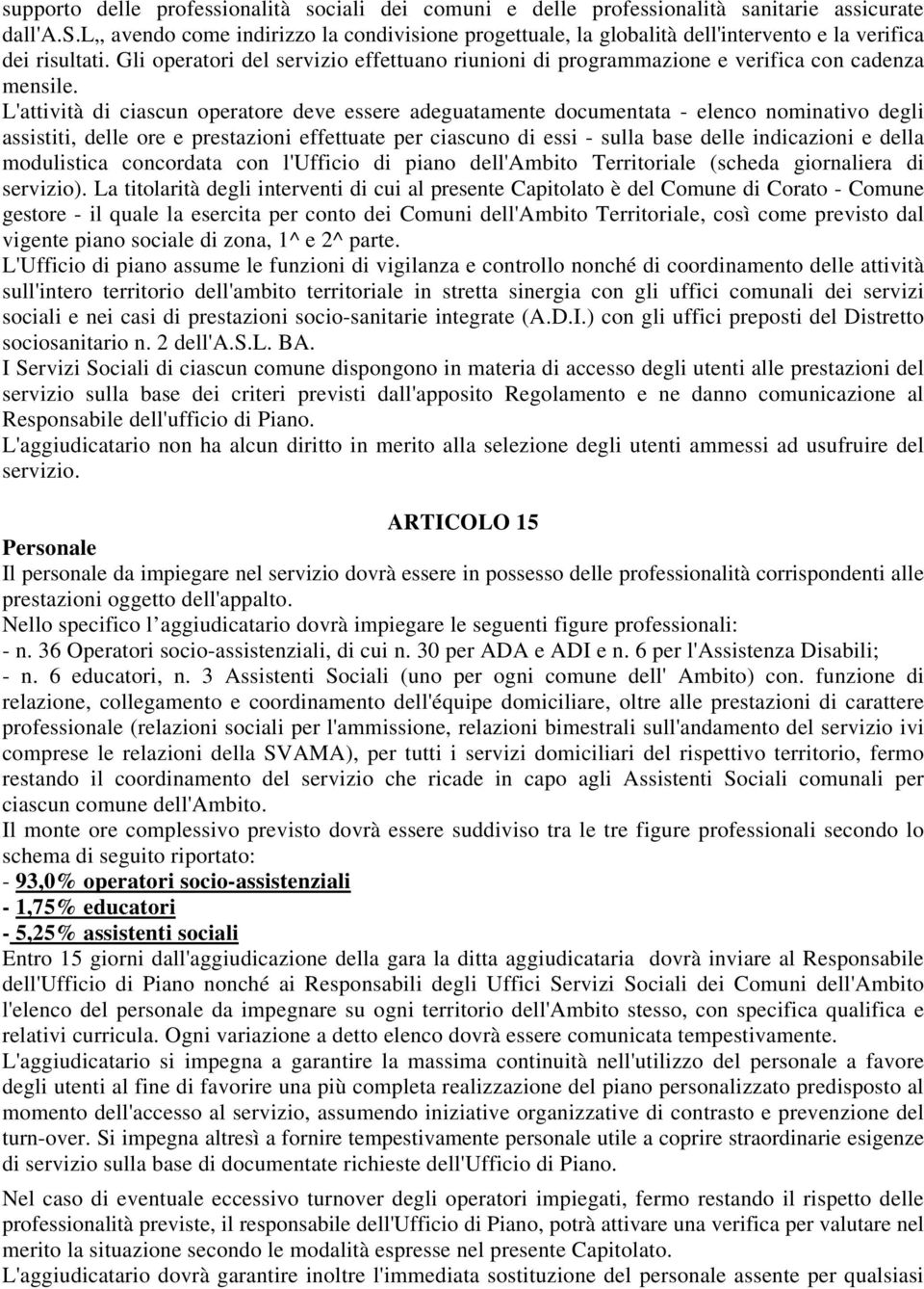 L'attività di ciascun operatore deve essere adeguatamente documentata - elenco nominativo degli assistiti, delle ore e prestazioni effettuate per ciascuno di essi - sulla base delle indicazioni e